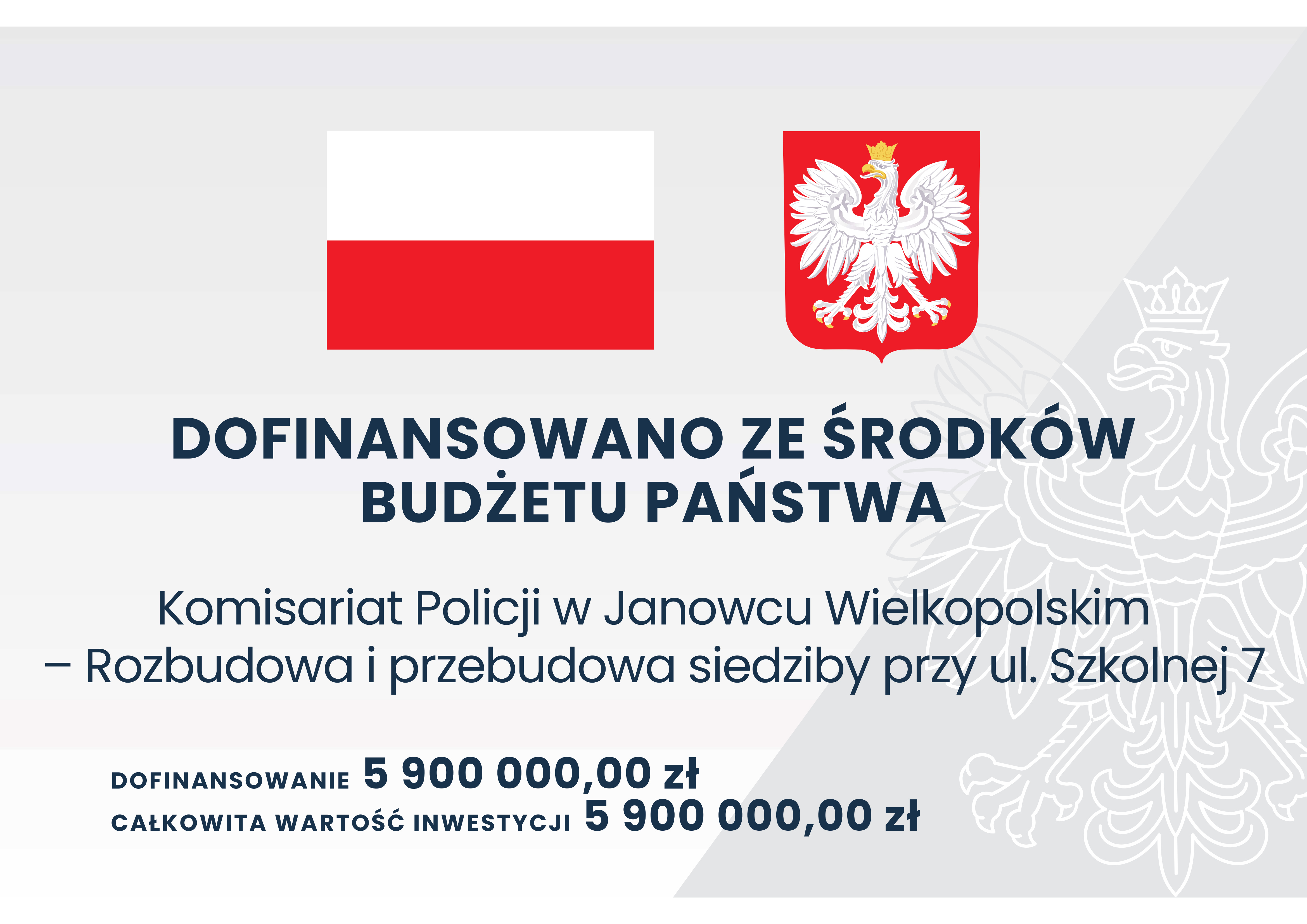 Grafika przedstawia tablicę informacyjną, na której widnieje tekst: DOFINANSOWANO ZE ŚRODKÓW BUDŻETU PAŃSTWA, Komisariat Policji w Janowcu Wielkopolskim – Rozbudowa i przebudowa siedziby przy ul. Szkolnej 7, DOFINANSOWANIE 5900000,00 zł, CAŁKOWITA WARTOŚĆ INWESTYCJI 5900000,00 zł.